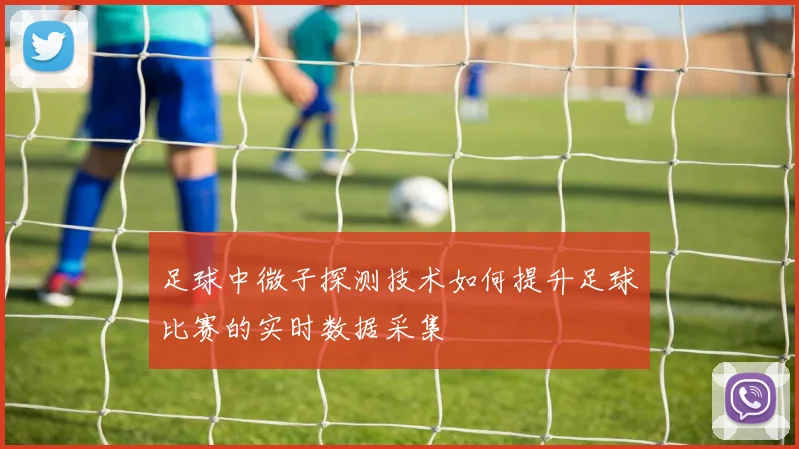 足球中微子探测技术如何提升足球比赛的实时数据采集