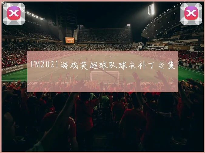 FM2021游戏英超球队球衣补丁合集