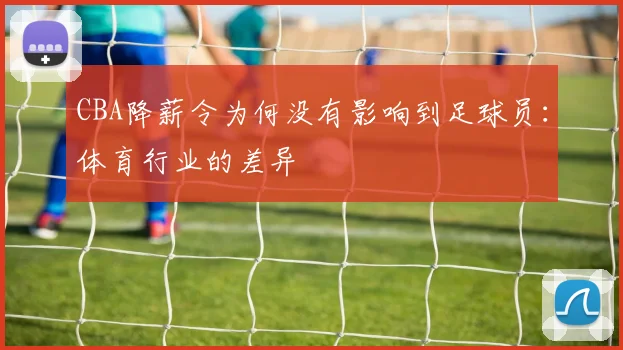CBA降薪令为何没有影响到足球员：体育行业的差异