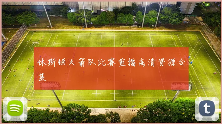 休斯顿火箭队比赛重播高清资源合集